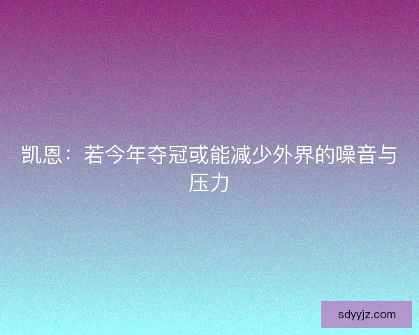 凯恩：若今年夺冠或能减少外界的噪音与压力
